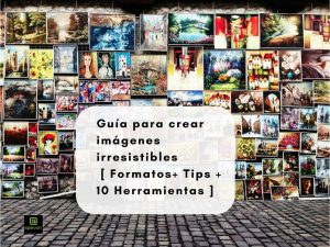 Lee más sobre el artículo Guía para crear imágenes irresistibles  [ Formatos+ Tips + 10 Herramientas]