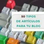 ▶️ 50 tipos de artículos que puedes escribir en tu blog ( I parte)